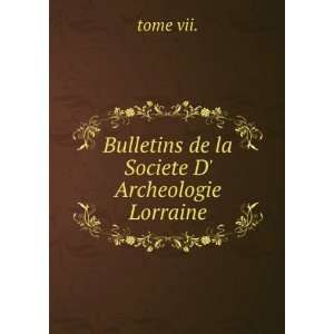  Bulletins de la Societe D Archeologie Lorraine tome vii. Books