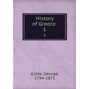  History of Greece . 1 George, 1794 1871 Grote Books