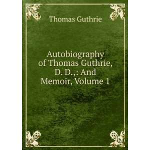   of Thomas Guthrie, D. D., And Memoir, Volume 1 Thomas Guthrie Books