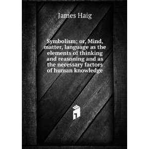   necessary factors of human knowledge James Haig  Books