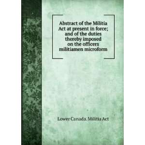  Abstract of the Militia Act at present in force; and of 