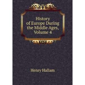   of Europe During the Middle Ages, Volume 4 Henry Hallam Books