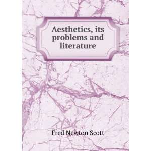  Aesthetics, its problems and literature Fred Newton Scott Books