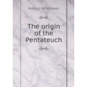 The origin of the Pentateuch Harold M. Wiener  Books