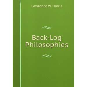 Back Log Philosophies Lawrence W. Harris  Books