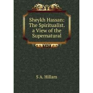 Sheykh Hassan The Spiritualist. a View of the Supernatural S A 