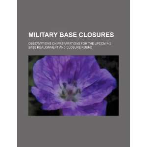 Military base closures observations on preparations for the upcoming 