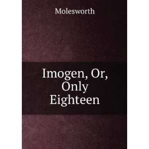  Imogen, Or, Only Eighteen Molesworth Books