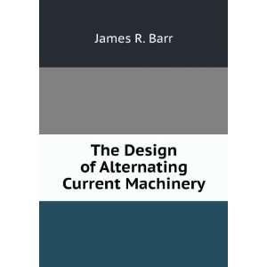  The Design of Alternating Current Machinery James R. Barr Books