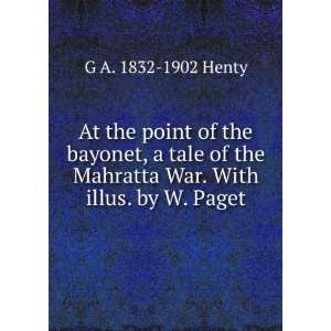 At the point of the bayonet, a tale of the Mahratta War. With illus 