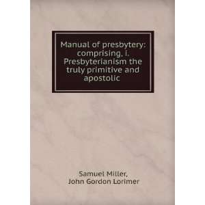   primitive and apostolic . John Gordon Lorimer Samuel Miller Books