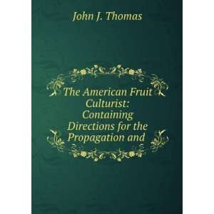   for the Propagation and Culture of Fruit . John Jacob Thomas Books