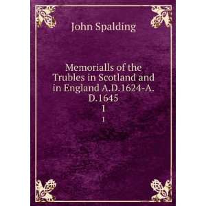   in Scotland and in England A.D.1624 A.D.1645. 1 John Spalding Books