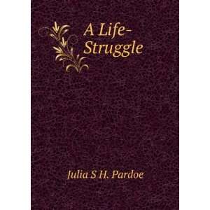  A Life Struggle Julia S H. Pardoe Books