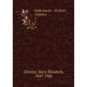  Lady Laura  In three volumes. 1 Mary Elizabeth, 1847 