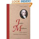 James Madison and the Spirit of Republican Self Government by Colleen 