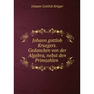   der Algebra, nebst den Primzahlen . Johann Gottlob KrÃ¼ger Books