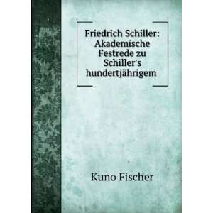   Festrede zu Schillers hundertjÃ¤hrigem . Kuno Fischer Books