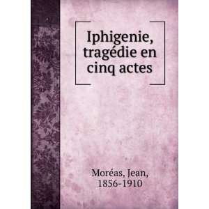  Iphigenie, tragÃ©die en cinq actes Jean, 1856 1910 