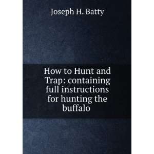   hunting the buffalo, elk, moose, deer, antelope, bear, fox, grouse