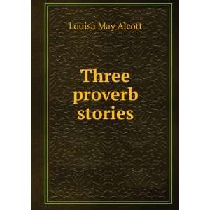  Three proverb stories Louisa May Alcott Books