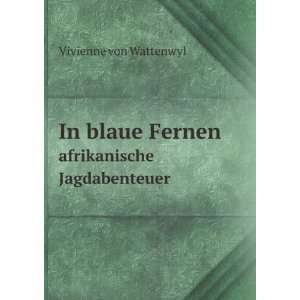  In blaue Fernen. afrikanische Jagdabenteuer Vivienne von 