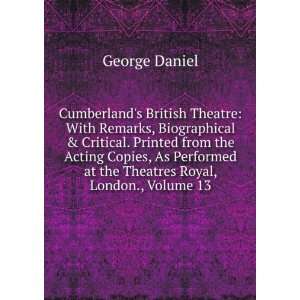   at the Theatres Royal, London., Volume 13 George Daniel Books