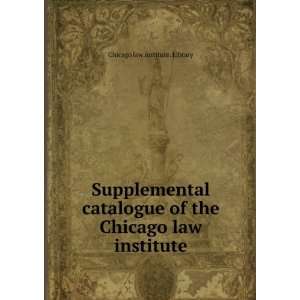 Supplemental catalogue of the Chicago Law Institute  accessions from 