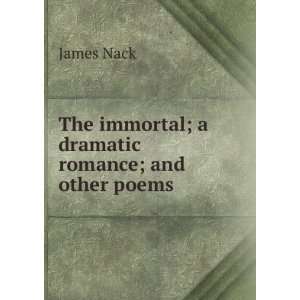   The immortal; a dramatic romance; and other poems James Nack Books