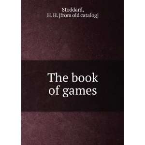    The book of games H. H. [from old catalog] Stoddard Books