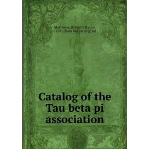  Catalog of the Tau beta pi association Robert Clayton 