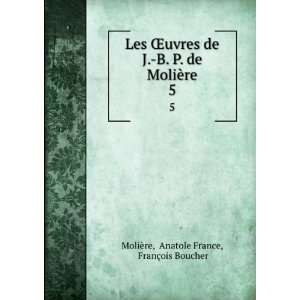   MoliÃ¨re. 5 Anatole France, FranÃ§ois Boucher MoliÃ¨re Books