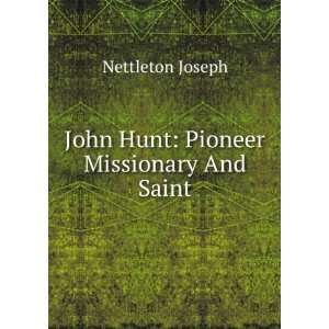  John Hunt Pioneer Missionary And Saint Nettleton Joseph Books