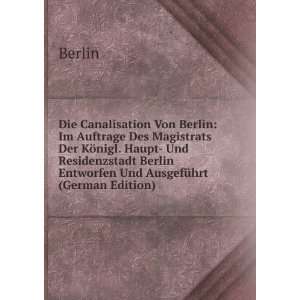  Die Canalisation Von Berlin Im Auftrage Des Magistrats 