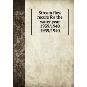  Stream flow recors for the water year 1939/1940. 1939/1940 