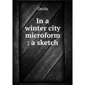  In a winter city microform  a sketch Ouida Books
