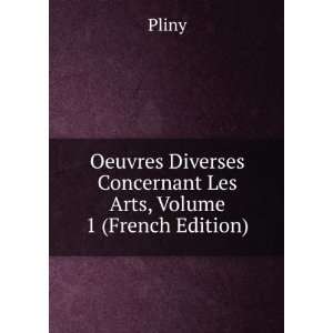   Diverses Concernant Les Arts, Volume 1 (French Edition) Pliny Books