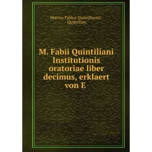   , erklaert von E . Quintilian Marcus Fabius Quintilianus  Books