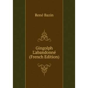   Gingolph LabandonnÃ© (French Edition) RenÃ© Bazin Books