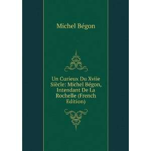   gon, Intendant De La Rochelle (French Edition) Michel BÃ©gon Books