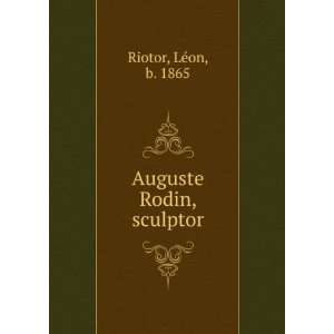  Auguste Rodin, sculptor LÃ©on, b. 1865 Riotor Books