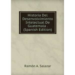  De Guatemala . (Spanish Edition) RamÃ³n A. Salazar Books