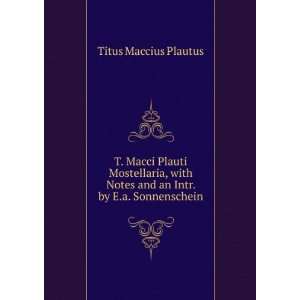   Macci Plauti Mostellaria, with Notes and an Intr. by E.a. Sonnenschein