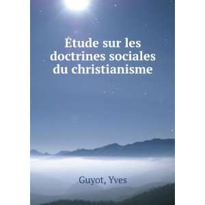   Ã?tude sur les doctrines sociales du christianisme Yves Guyot Books