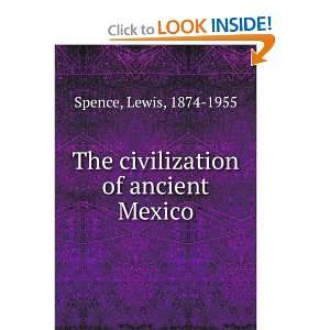    The civilization of ancient Mexico Lewis, 1874 1955 Spence Books