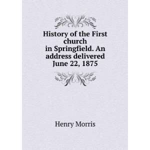   Springfield. An address delivered June 22, 1875 Henry Morris Books