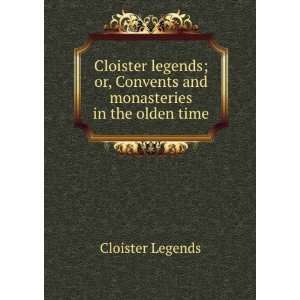  Cloister legends; or, Convents and monasteries in the 