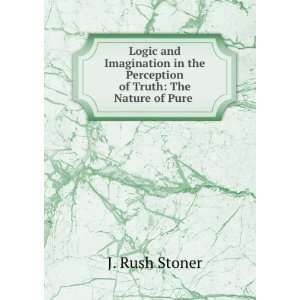   the Perception of Truth The Nature of Pure . J. Rush Stoner Books