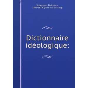  Dictionnaire ideÌologique TheÌodore, 1803 1871. [from 