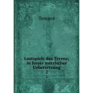   ; in freyer metrischer Uebersetzung. 2 Terence  Books